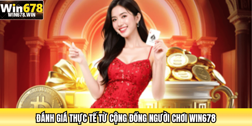 Đánh giá thực tế từ cộng đồng người chơi WIN678